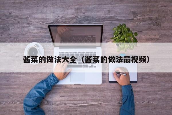 酱菜的做法大全(酱菜的做法最视频)