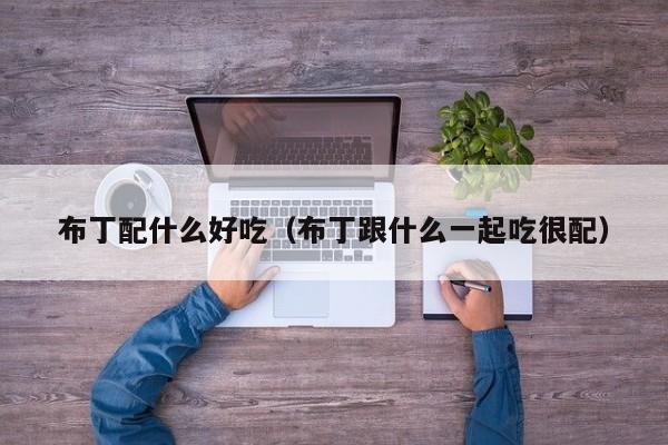 布丁配什么好吃(布丁跟什么一起吃很配)