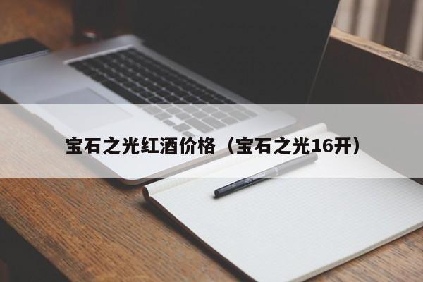宝石之光红酒价格(宝石之光16开)