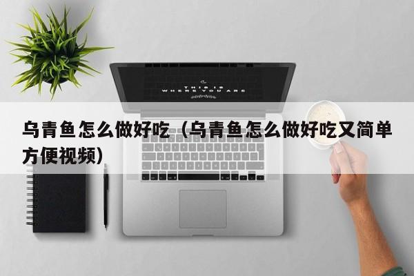 乌青鱼怎么做好吃(乌青鱼怎么做好吃又简单方便视频)
