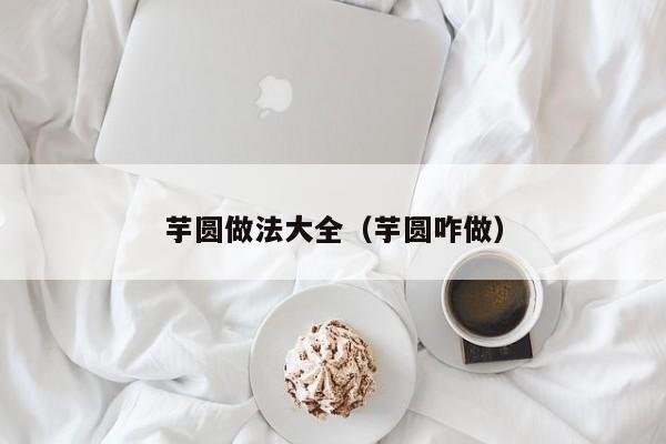 芋圆做法大全(芋圆咋做)