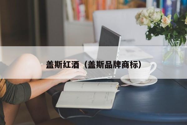 盖斯红酒(盖斯品牌商标)