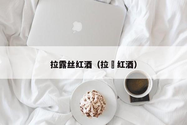 拉露丝红酒(拉韮红酒)