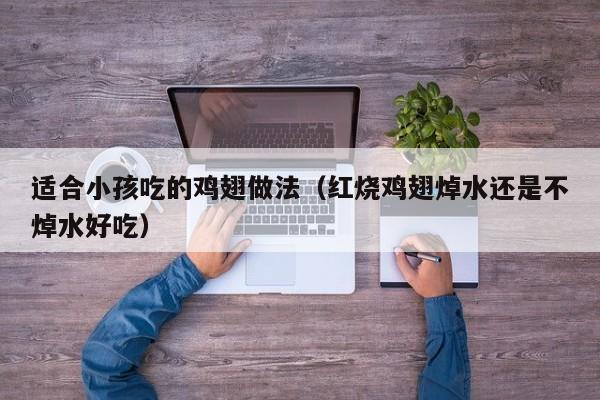 适合小孩吃的鸡翅做法(红烧鸡翅焯水还是不焯水好吃)